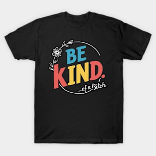 Be Kind Of A Bitch sarcasm T-Shirt